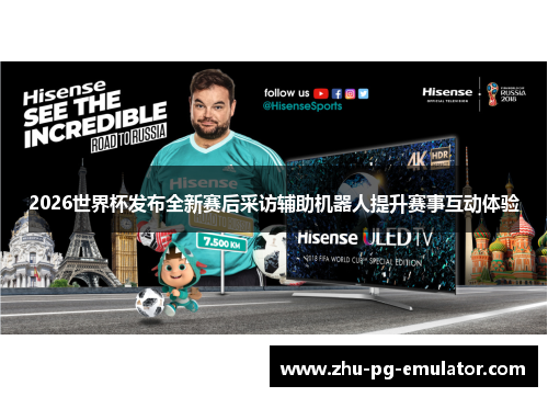 2026世界杯发布全新赛后采访辅助机器人提升赛事互动体验