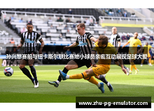 孙兴慜赛前与纽卡斯尔联比赛地小球员亲密互动展现足球大爱