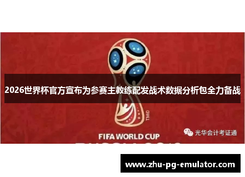 2026世界杯官方宣布为参赛主教练配发战术数据分析包全力备战 2026世界杯官方宣布为参赛主教练配发战术数据分析包全力备战