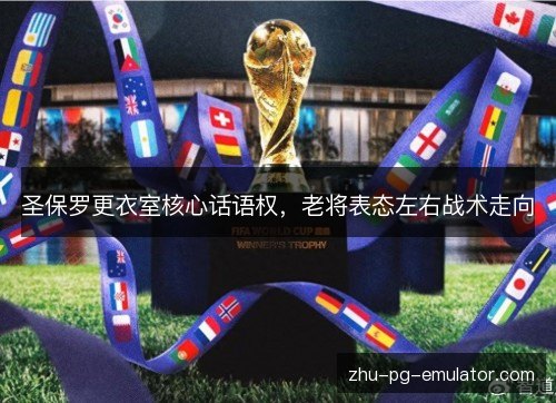 圣保罗更衣室核心话语权,老将表态左右战术走向 圣保罗更衣室核心话语权,老将表态左右战术走向
