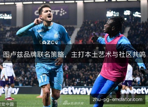 图卢兹品牌联名策略,主打本土艺术与社区共鸣 图卢兹品牌联名策略,主打本土艺术与社区共鸣