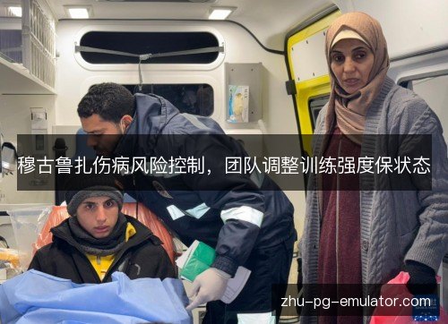 穆古鲁扎伤病风险控制,团队调整训练强度保状态 穆古鲁扎伤病风险控制,团队调整训练强度保状态